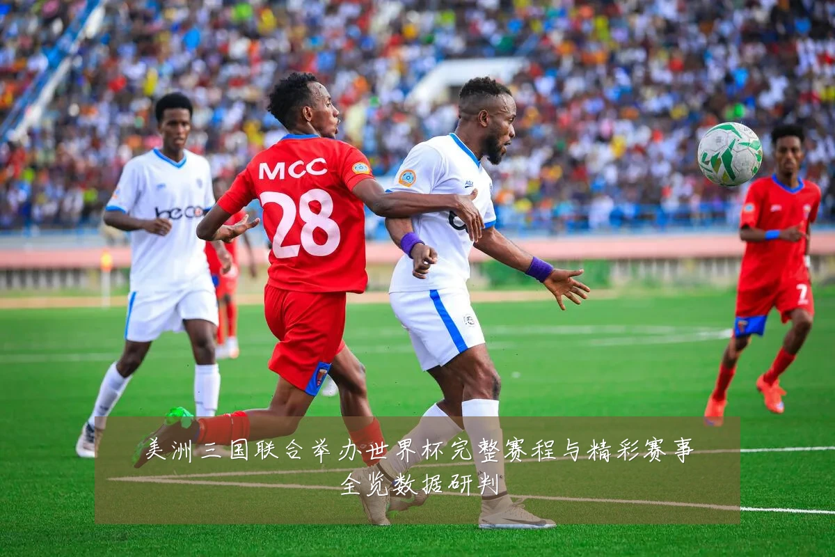 美洲三国联合举办世界杯完整赛程与精彩赛事全览数据研判