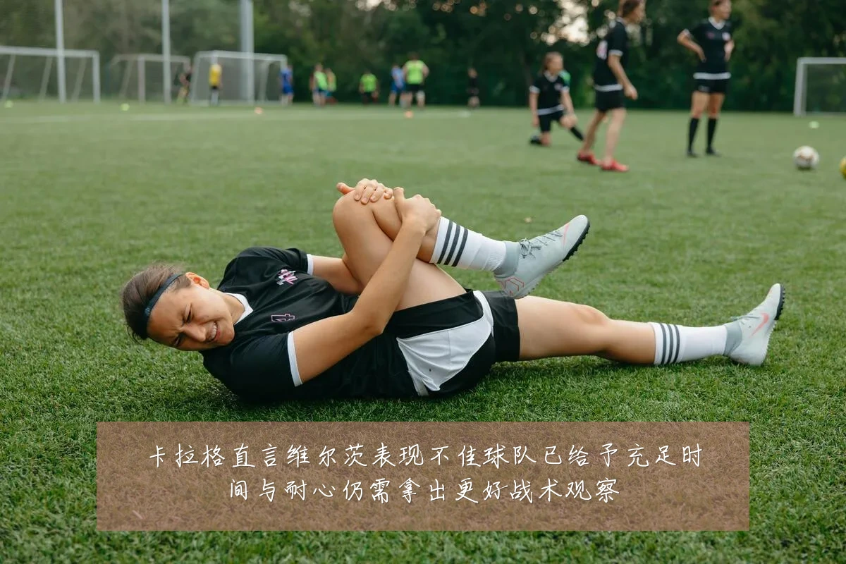 卡拉格直言维尔茨表现不佳球队已给予充足时间与耐心仍需拿出更好战术观察